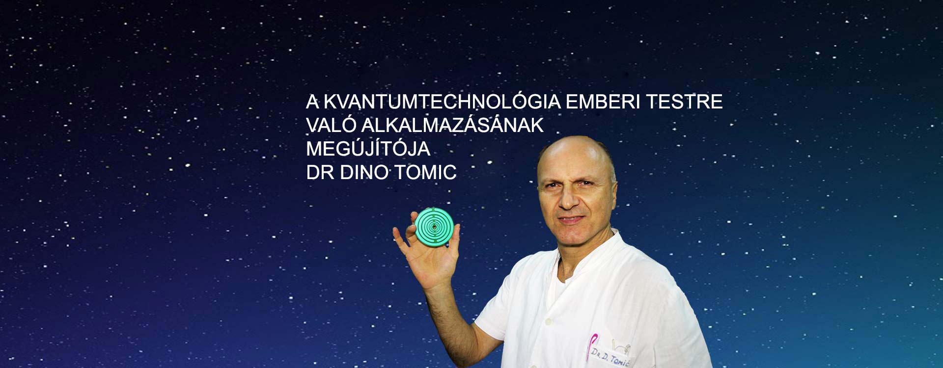 A KVANTUMTECHNOLÓGIA EMBERI TESTRE VALÓ ALKALMAZÁSÁNAK MEGÚJÍTÓJA DR DINO TOMIC